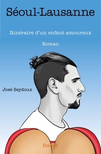 José Seydoux - Séoul-Lausanne - Itinéraire d'un enfant amoureux - Roman.