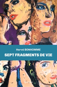 Hervé Bonhomme - Sept fragments de vie.