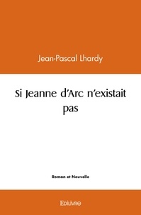Jean-pascal Lhardy - Si jeanne d'arc n'existait pas.