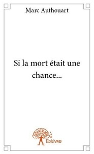 Marc Authouart - Si la mort était une chance....