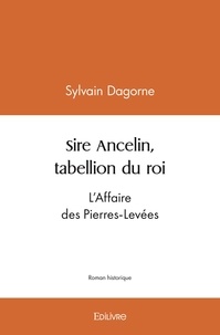 Sylvain Dagorne - Sire ancelin, tabellion du roi - L'affaire des Pierres-Levées.