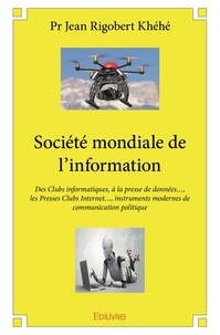 Rigobert khéhé pr Jean - Société mondiale de l'information - Des Clubs informatiques, à la presse de données…, les Presses Clubs Internet…, instruments modernes de communication politique.