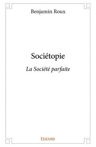 Benjamin Roux - Sociétopie - La Société parfaite.