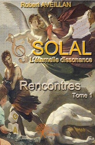 Robert Aveillan - Solal, l'éternelle dissonance 1 : Solal – l’éternelle dissonance - Tome 1 : Rencontres.