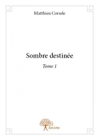 Matthieu Corsele - Sombre destinée 1 : Sombre destinée - Tome 1.