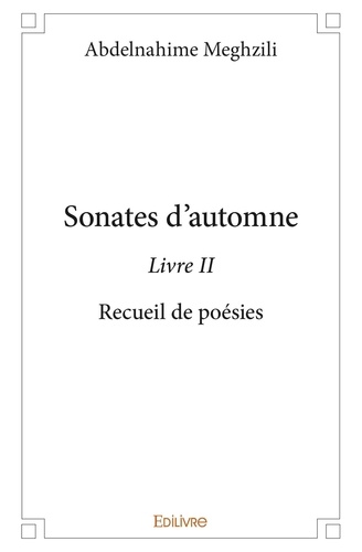 Abdelnahime Meghzili - Sonates d'automne 2 : Sonates d’automne - livre ii - Recueil de poésies.