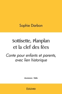 Sophie Darbon - Sottisette, planplan et la clef des fées - Conte pour enfants et parents, avec lien historique.