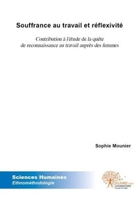 Sophie Mounier - Souffrance au travail et réflexivité - Contribution à l'étude de la quête de reconnaissance au travail auprès de femmes.