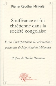 Pierre Raudhel Minkala - Souffrance et foi chrétienne dans la société congolaise - Essai d'interprétation des orientations pastorales de Mgr Anatole Milandrou.