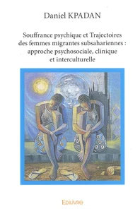 Souffrance psychique et trajectoires des femmes migrantes subsahariennes : approche psychosociale, clinique et interculturelle