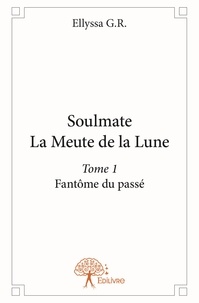 Ellyssa G.r. - Soulmate 1 : Soulmate - la meute de la lune - Tome 1 - Fantôme du passé..