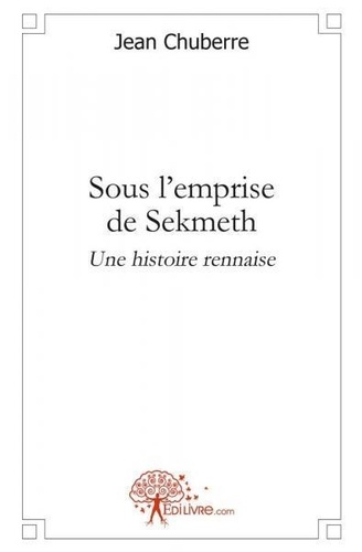 Jean Chuberre - Sous l'emprise de sekmeth - ou Une histoire rennaise.