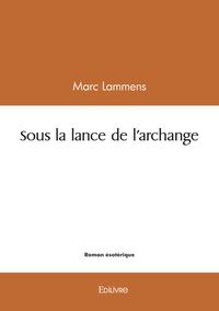 Marc Lammens - Sous la lance de l'archange.