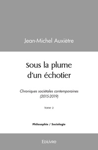 Jean-Michel Auxiètre - Sous la plume d'un échotier 2 : Sous la plume d'un échotier - Chroniques sociétales contemporaines (2015-2019) Tome 2.