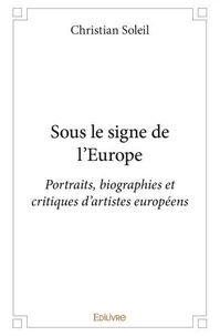 Christian Soleil - Sous le signe de l'europe - Portraits, biographies et critiques d’artistes européens.