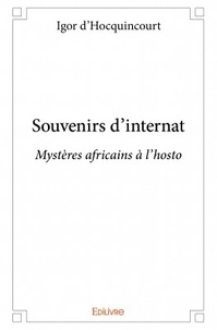 Igor d' Hocquincourt - Souvenirs d'internat - Mystères africains à l'hosto.