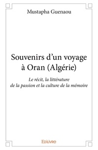 Mustapha Guenaou - Souvenirs d’un voyage à oran (algérie) - Le récit, la littérature de la passion et la culture de la mémoire.