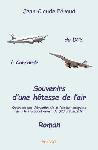 Souvenirs d'une hôtesse de l'air. Quarante ans d'évolution de la fonction navigante dans le transport aérien du DC3 à Concorde