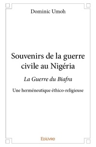 Dominic Umoh - Souvenirs de la guerre civile au nigéria - La Guerre du Biafra - Une herméneutique éthico-religieuse.