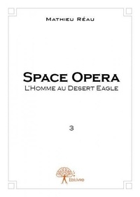 Mathieu Réau - Space opera 3 : Space opera  l'homme au desert eagle.