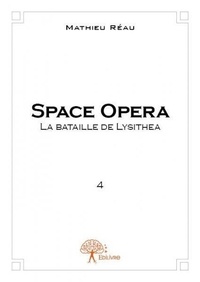 Mathieu Réau - Space opera 4 : Space opera, tome 4 - la bataille de lysithéa.