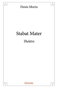 Denis Morin - Stabat mater - Théâtre.