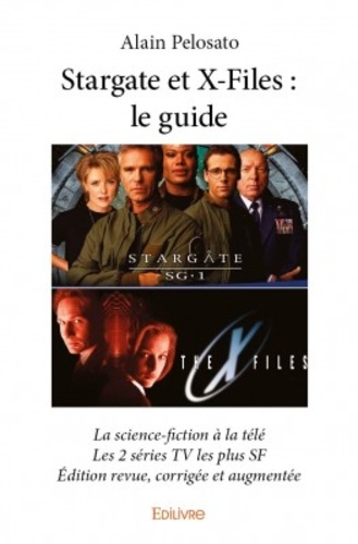 Stargate et x-files : le guide. La science-fiction à la télé Les 2 séries TV les plus SF  édition revue et corrigée