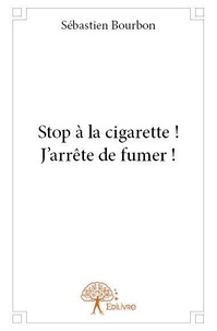 Sébastien Bourbon - Stop a la cigarette ! - j'arrête de fumer !.