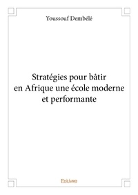 Youssouf Dembele - Stratégies pour bâtir en Afrique une école moderne et performante.