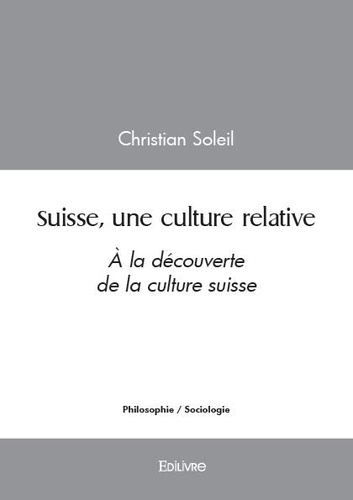 Christian Soleil - Suisse, une culture relative - À la découverte de la culture suisse.