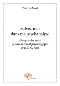 Moal yann Le - Suivez moi dans ma psychanalyse - Comprendre votre fonctionnement psychologique avec C.G. Jung.