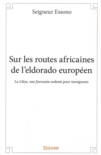 Sur les routes africaines de l'Eldorado européen. La Libye, une fournaise ardente pour immigrants