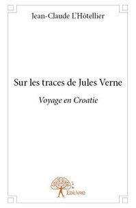 Jean-Claude L'Hôtellier - Sur les traces de jules verne - Voyage en Croatie.