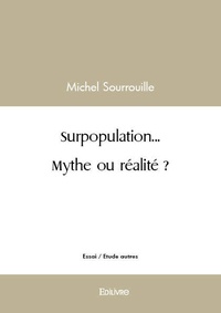 Michel Sourrouille - Surpopulation... mythe ou réalité ?.