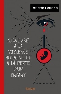 Arlette Lefranc - Survivre à la violence humaine et la perte un enfant.