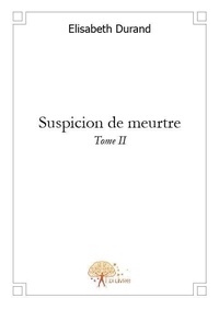 Elisabeth Durand - Suspicion de meurtre 2 : Suspicion de meurtre - Tome 2.