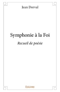 Jean Dorval - Symphonie à la foi - Recueil de poésie.