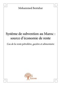 Mohammed Bentahar - Système de subvention au maroc : source d'économie de rente - Cas de la rente pétrolière, gazière et alimentaire.