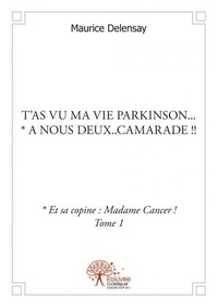Maurice Delensay - T'as vu ma vie parkinson... * a nous deux..camarade !! - * Et sa copine : Madame Cancer ! Tome 1.