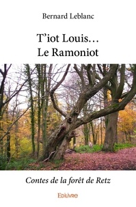 Bernard Leblanc - T’iot louis… le ramoniot - Contes de la forêt de Retz.