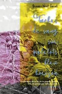 Bruno-Paul Carot - Taches de sang sur paletots bleu horizon - Centenaire de la fin de la grande guerre - Cris de poilus par haïkus portés.