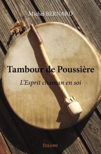 Michel Bernard - Tambour de poussière - L'Esprit chaman en soi.