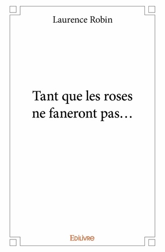 Laurence Robin - Tant que les roses ne faneront pas....