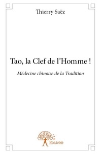 Thierry Saëz - Tao, la clef de l'homme ! - Médecine chinoise de la Tradition.