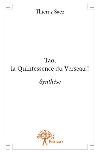Thierry Saëz - Tao, la quintessence du verseau ! - Synthèse.
