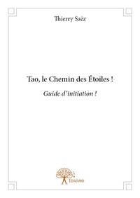 Thierry Saëz - Tao, le chemin des étoiles ! - Guide d'initiation !.