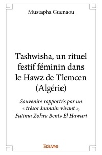 Mustapha Guenaou - Tashwisha, un rituel festif féminin dans le hawz de tlemcen (algérie) - Souvenirs rapportés par un « trésor humain vivant », Fatima Zohra Bents El Hawari.