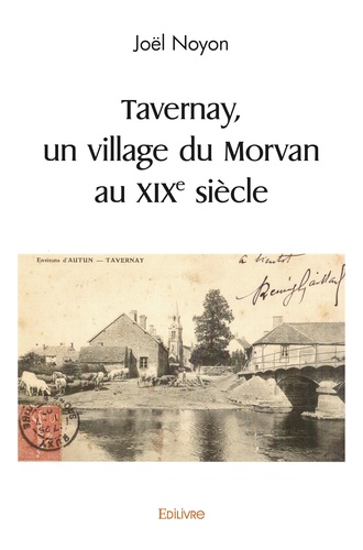Joël Noyon - Tavernay, un village du morvan au xixe siècle.