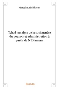 Marcelin Abdelkerim - Tchad : analyse de la sociogenèse du pouvoir et administration à partir de n’djamena.