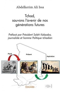 Ali issa Abdelkerim - Tchad, sauvons l’avenir  de nos générations futures - Préfacé par Président Saleh Kebzabo, journaliste et homme Politique tchadien.